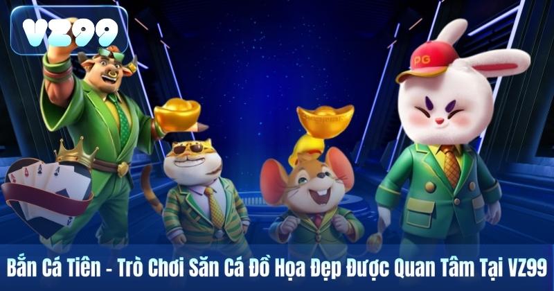 Bắn Cá Tiên – Trò Chơi Săn Cá Đồ Họa Đẹp Được Quan Tâm Tại VZ99