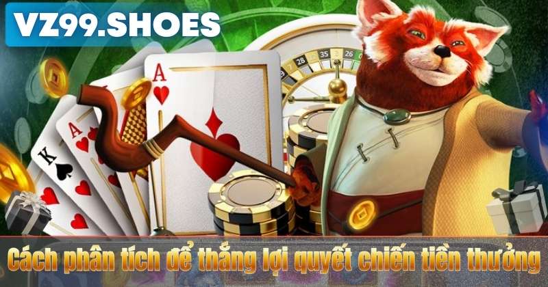 Quyết Chiến Tiền Thưởng VZ99 – Khung Giờ Vàng Săn Thưởng Cực Đã 7 Cách phân tích để thắng lợi quyết chiến tiền thưởng