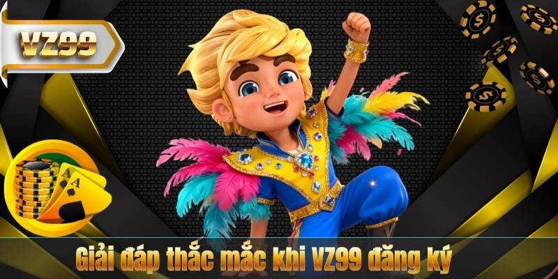 Giải đáp thắc mắc khi VZ99 đăng ký