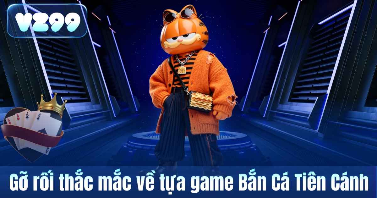 Bắn Cá Tiên Cánh – Không Gian Giải Trí Huyền Ảo Tại VZ99 7 Gỡ rối thắc mắc về tựa game Bắn Cá Tiên Cánh