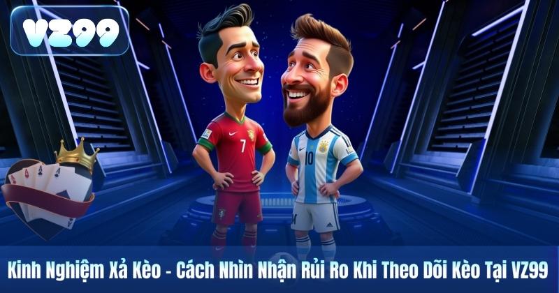 Kinh Nghiệm Xả Kèo – Cách Nhìn Nhận Rủi Ro Khi Theo Dõi Kèo Tại VZ99 4 Kinh Nghiệm Xả Kèo – Cách Nhìn Nhận Rủi Ro Khi Theo Dõi Kèo Tại VZ99