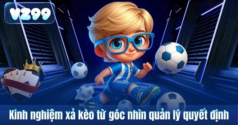Kinh Nghiệm Xả Kèo – Cách Nhìn Nhận Rủi Ro Khi Theo Dõi Kèo Tại VZ99 7 Kinh nghiệm xả kèo từ góc nhìn quản lý quyết định