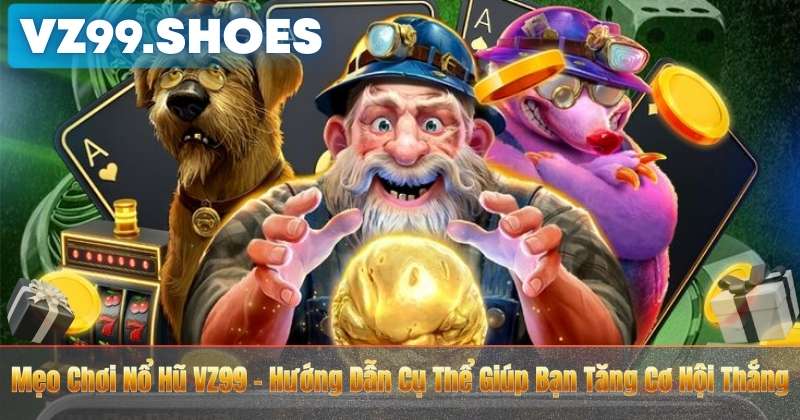 Mẹo Chơi Nổ Hũ VZ99 – Hướng Dẫn Cụ Thể Giúp Bạn Tăng Cơ Hội Thắng 9 Mẹo Chơi Nổ Hũ VZ99 – Hướng Dẫn Cụ Thể Giúp Bạn Tăng Cơ Hội Thắng