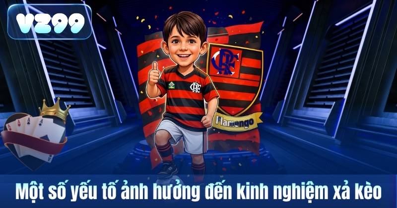 Kinh Nghiệm Xả Kèo – Cách Nhìn Nhận Rủi Ro Khi Theo Dõi Kèo Tại VZ99 6 Một số yếu tố ảnh hưởng đến kinh nghiệm xả kèo