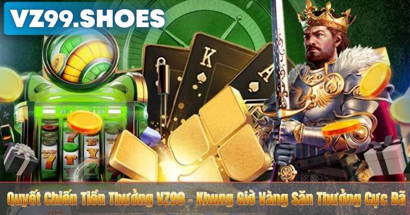 Quyết Chiến Tiền Thưởng VZ99 – Khung Giờ Vàng Săn Thưởng Cực Đã 10 Quyết Chiến Tiền Thưởng VZ99 – Khung Giờ Vàng Săn Thưởng Cực Đã