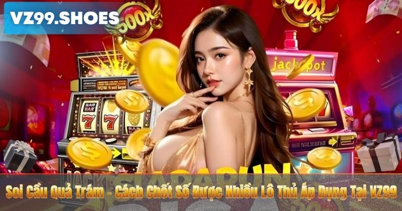Soi Cầu Quả Trám – Cách Chốt Số Được Nhiều Lô Thủ Áp Dụng Tại VZ99