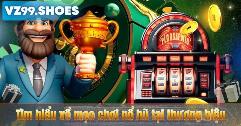 Tìm hiểu về mẹo chơi nổ hũ tại thương hiệu