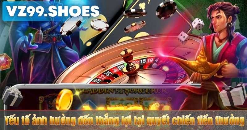 Quyết Chiến Tiền Thưởng VZ99 – Khung Giờ Vàng Săn Thưởng Cực Đã 6 Yếu tố ảnh hưởng đến thắng lợi tại quyết chiến tiền thưởng